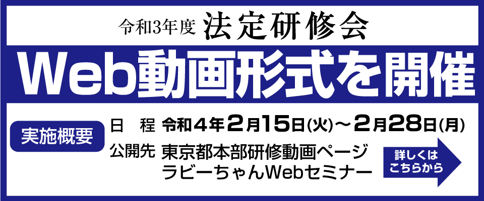 令和3年度 法定研修会 集合形式中止のお知らせ 令和4年2月3日に予定していた東京国際フォーラムでの集合形式を中止し、「Web動画形式」のみ開催いたします。